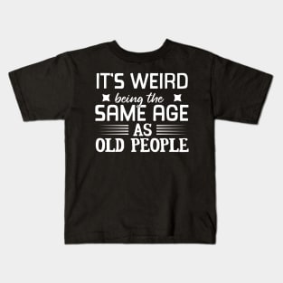 It's Weird Being the Same Age as Old People, I'm Not Old, I'm Classic, Grandparent Gifts 2023, Birthday, Christmas, Gifts, 2023, 2024, Mothers Day 2024, Fathers Day 2024 Kids T-Shirt